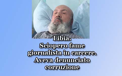 Libia. Sciopero fame giornalista in carcere. Aveva denunciato corruzione
